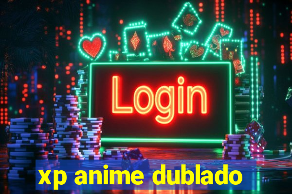 xp anime dublado